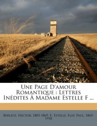 Könyv Une Page D'Amour Romantique: Lettres Inedites a Madame Estelle F ... Hector Berlioz
