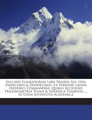 Livre Euclidis Elementorum Libri Priores Sex: Item Undecimus & Duodecimus. Ex Versione Latina Frederici Commandini. Quibus Accedunt. Trigonometriae Planae & Euclid