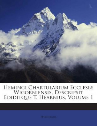 Книга Hemingi Chartularium Ecclesiae Wigorniensis, Descripsit Ediditque T. Hearnius, Volume 1 Hemingus