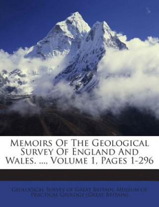 Książka Memoirs of the Geological Survey of England and Wales. ..., Volume 1, Pages 1-296 Geological Survey of Great Britain