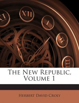 Kniha The New Republic, Volume 1 Herbert David Croly