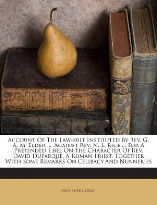 Kniha Account of the Law-Suit Instituted by REV. G. A. M. Elder ...: Against REV. N. L. Rice ... for a Pretended Libel on the Character of REV. David Duparq Nathan Lewis Rice