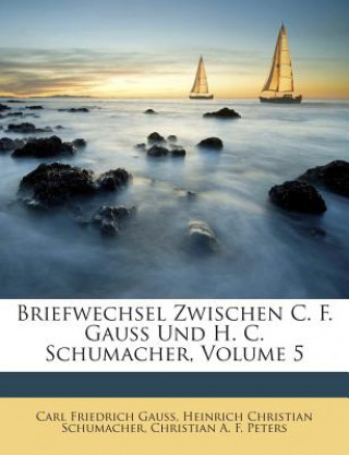 Kniha Briefwechsel Zwischen C. F. Gauss Und H. C. Schumacher, Volume 5 Carl Friedrich Gauss