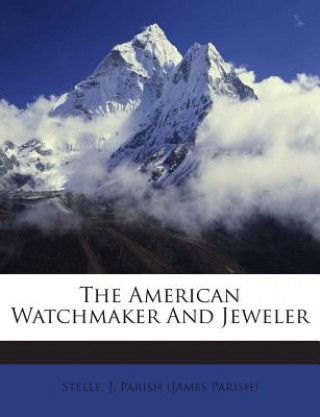 Kniha The American Watchmaker and Jeweler J. Parish (James Parish) Stelle