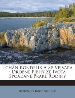 Carte Tchan Kondelik a Ze Vejvara: Drobne Pibhy Ze Ivota Spoadane Prake Rodiny Ignat Herrmann