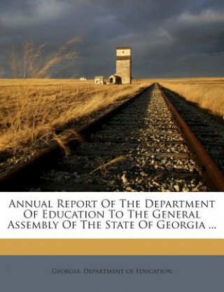 Knjiga Annual Report of the Department of Education to the General Assembly of the State of Georgia ... Georgia Department of Education