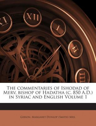 Buch The Commentaries of Ishodad of Merv, Bishop of Hadatha (C. 850 A.D.) in Syriac and English Volume 1 Margaret Dunlop Gibson