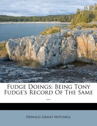Könyv Fudge Doings: Being Tony Fudge's Record of the Same ... Donald Grant Mitchell