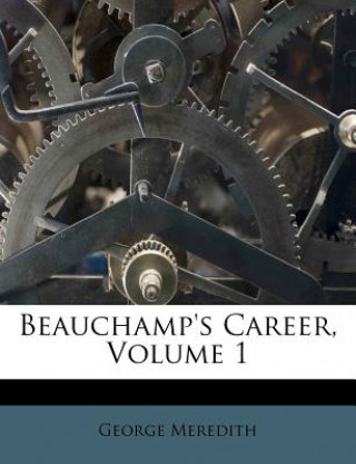 Knjiga Beauchamp's Career, Volume 1 George Meredith