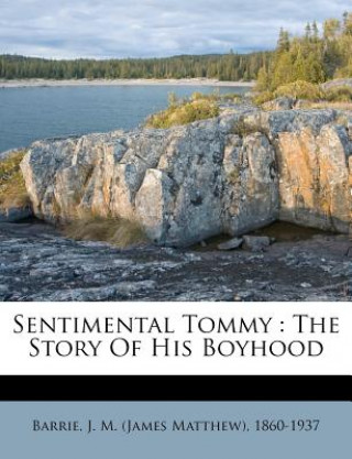 Kniha Sentimental Tommy: The Story of His Boyhood James Matthew Barrie