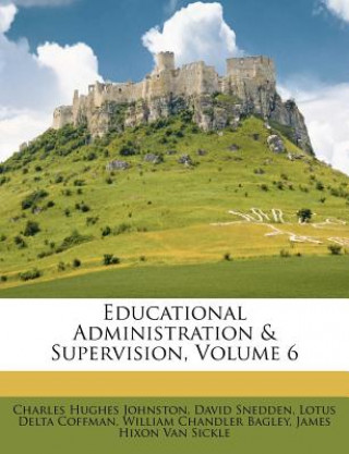 Kniha Educational Administration & Supervision, Volume 6 Charles Hughes Johnston
