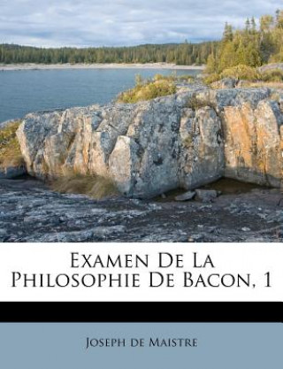 Kniha Examen de la Philosophie de Bacon, 1 Joseph De Maistre