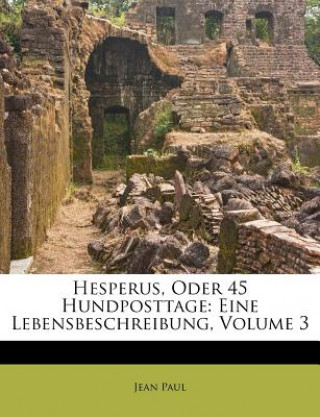 Kniha Hesperus, Oder 45 Hundposttage: Eine Lebensbeschreibung, Volume 3 Jean Paul