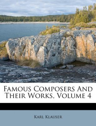 Kniha Famous Composers and Their Works, Volume 4 Karl Klauser