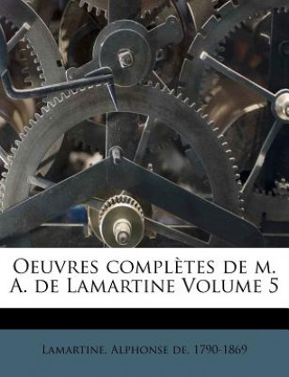 Książka Oeuvres compl?tes de m. A. de Lamartine Volume 5 Alphonse De Lamartine