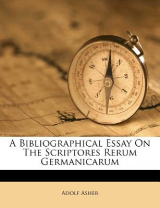 Könyv A Bibliographical Essay on the Scriptores Rerum Germanicarum Adolf Asher