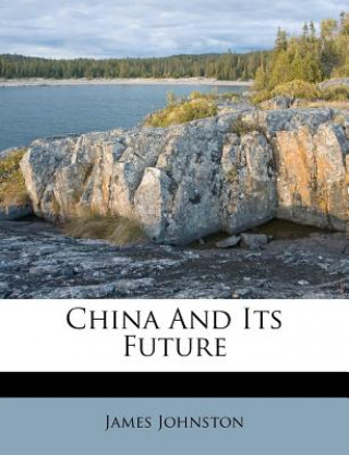 Kniha China and Its Future James Johnston