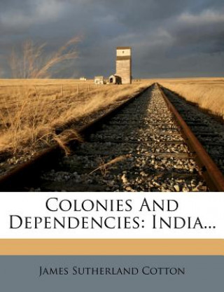 Boek Colonies and Dependencies: India... James Sutherland Cotton