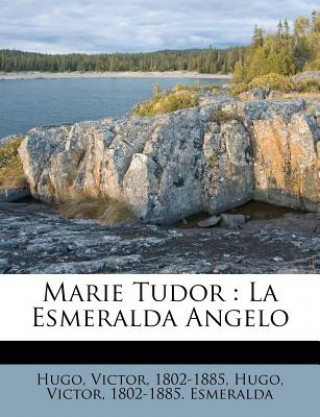 Könyv Marie Tudor: La Esmeralda Angelo Victor Hugo