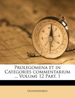 Kniha Prolegomena Et in Categories Commentarium ... Volume 12 Part. 1 Olympiodorus