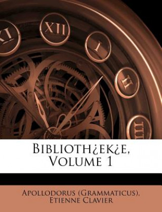 Kniha Biblioth Ek E, Volume 1 Apollodorus (Grammaticus)