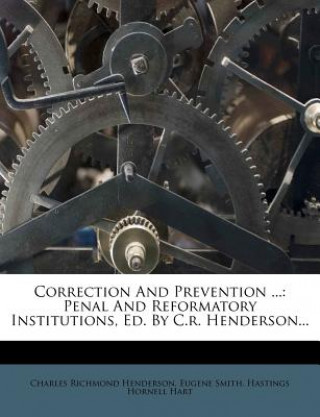 Kniha Correction and Prevention ...: Penal and Reformatory Institutions, Ed. by C.R. Henderson... Charles Richmond Henderson