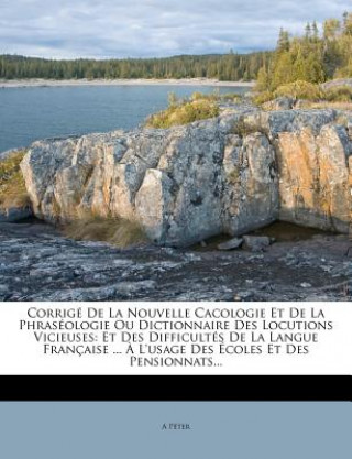 Buch Corrigé De La Nouvelle Cacologie Et De La Phraséologie Ou Dictionnaire Des Locutions Vicieuses: Et Des Difficultés De La Langue Française ... ? L'usag A. P. Ter