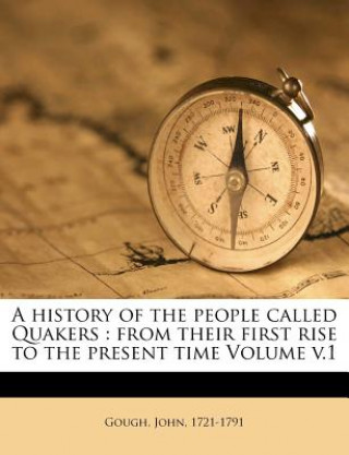 Buch A History of the People Called Quakers: From Their First Rise to the Present Time Volume V.1 Gough John 1721-1791