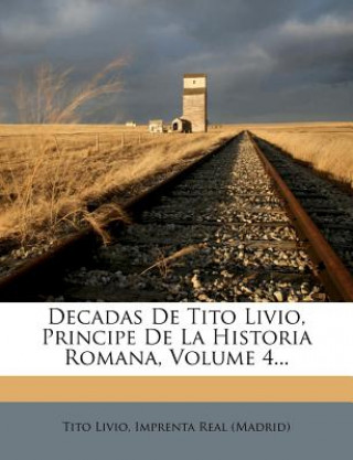 Kniha Decadas De Tito Livio, Principe De La Historia Romana, Volume 4... Tito Livio