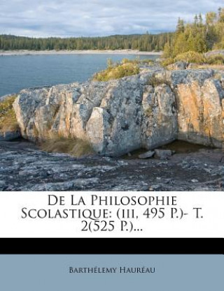 Kniha de La Philosophie Scolastique: (Iii, 495 P.)- T. 2(525 P.)... Barth Lemy Haur Au