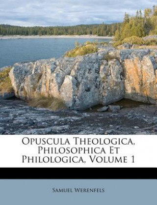 Kniha Opuscula Theologica, Philosophica Et Philologica, Volume 1 Samuel Werenfels