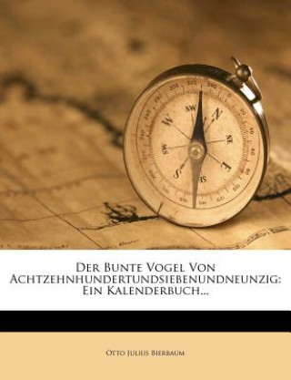 Kniha Der Bunte Vogel Von Achtzehnhundertundsiebenundneunzig: Ein Kalenderbuch... Otto Julius Bierbaum