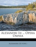 Alexandri III ... Opera Omnia