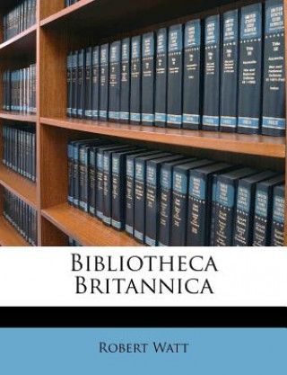 Könyv Bibliotheca Britannica Robert Watt