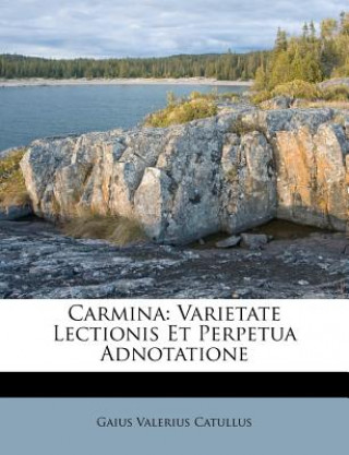 Carte Carmina: Varietate Lectionis Et Perpetua Adnotatione Gaius Valerius Catullus