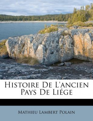 Könyv Histoire de L'Ancien Pays de Liege Mathieu Lambert Polain