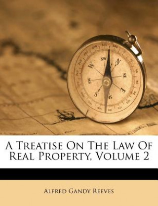 Kniha A Treatise on the Law of Real Property, Volume 2 Alfred Gandy Reeves