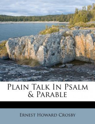 Kniha Plain Talk in Psalm & Parable Ernest Howard Crosby