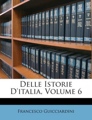 Carte Delle Istorie d'Italia, Volume 6 Francesco Guicciardini