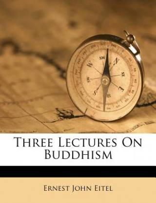 Kniha Three Lectures on Buddhism Ernest John Eitel