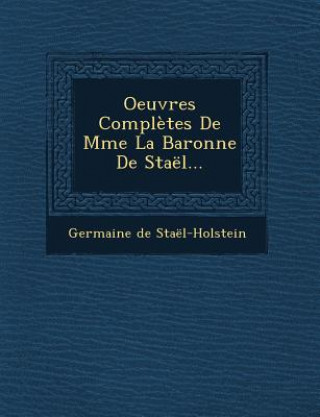 Kniha Oeuvres Completes de Mme La Baronne de Stael... Germaine De Stael-Holstein