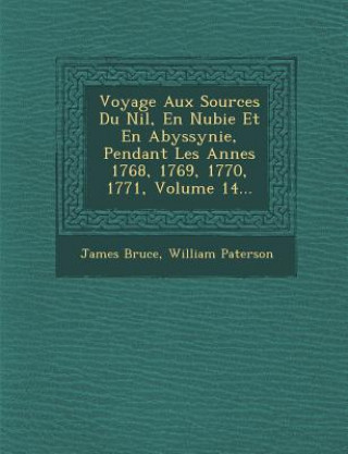 Kniha Voyage Aux Sources Du Nil, En Nubie Et En Abyssynie, Pendant Les Ann Es 1768, 1769, 1770, 1771, Volume 14... James Bruce