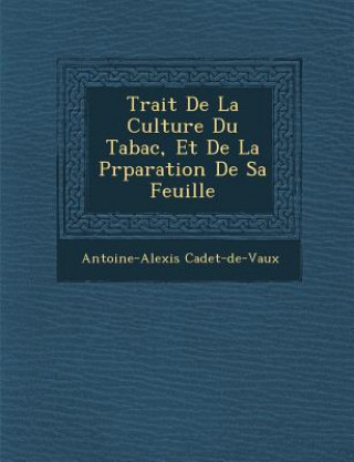 Könyv Trait de La Culture Du Tabac, Et de La PR Paration de Sa Feuille Antoine-Alexis Cadet De Vaux