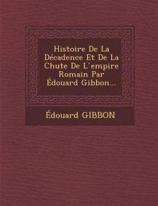Kniha Histoire de La Decadence Et de La Chute de L Empire Romain Par Edouard Gibbon... Edouard Gibbon