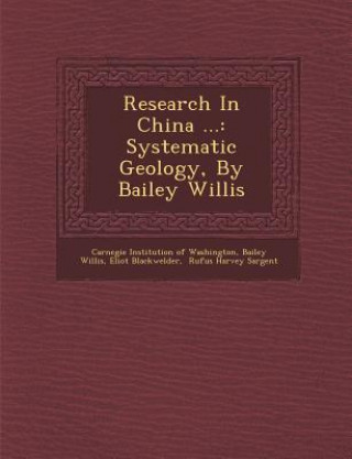 Kniha Research in China ...: Systematic Geology, by Bailey Willis Bailey Willis
