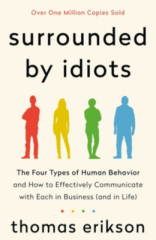 Book Surrounded by Idiots: The Four Types of Human Behavior and How to Effectively Communicate with Each in Business (and in Life) Thomas Erikson
