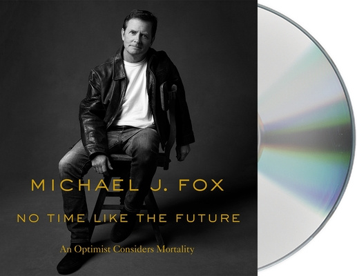 Audio No Time Like the Future: An Optimist Considers Mortality Michael J. Fox