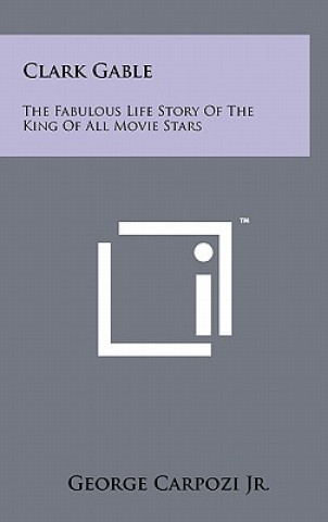 Libro Clark Gable: The Fabulous Life Story Of The King Of All Movie Stars George Carpozi Jr