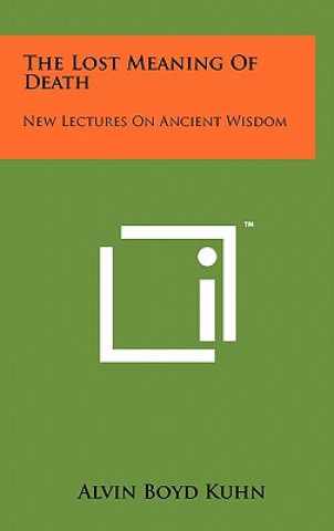 Book The Lost Meaning of Death: New Lectures on Ancient Wisdom Alvin Boyd Kuhn