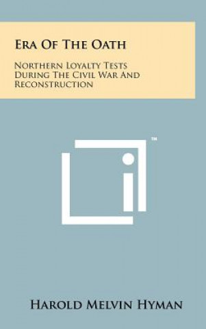 Kniha Era of the Oath: Northern Loyalty Tests During the Civil War and Reconstruction Harold Melvin Hyman